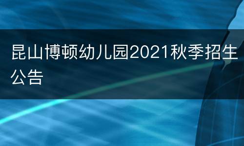 昆山博顿幼儿园2021秋季招生公告