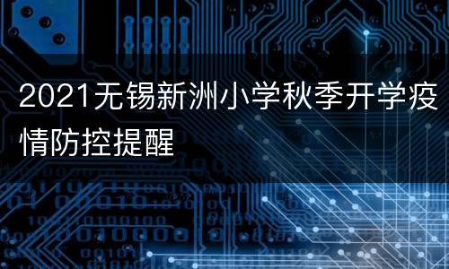 2021无锡新洲小学秋季开学疫情防控提醒