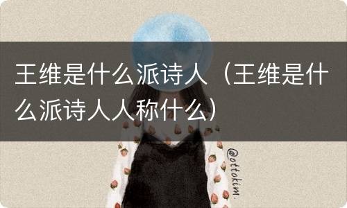 王维是什么派诗人（王维是什么派诗人人称什么）