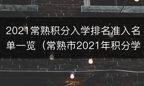 2021常熟积分入学排名准入名单一览（常熟市2021年积分学校划分）