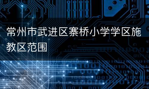 常州市武进区寨桥小学学区施教区范围