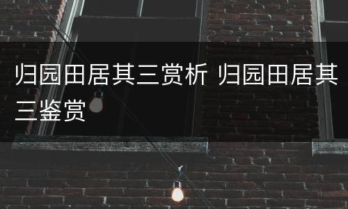 归园田居其三赏析 归园田居其三鉴赏