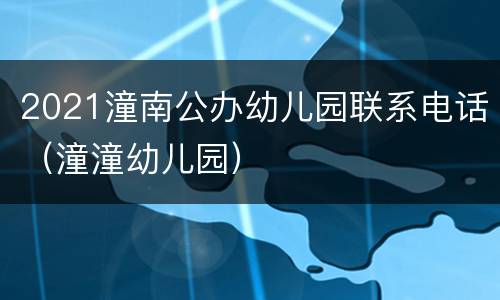 2021潼南公办幼儿园联系电话（潼潼幼儿园）