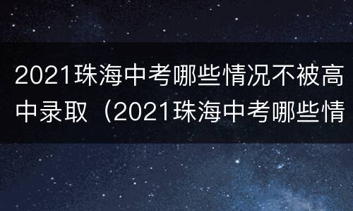 2021珠海中考哪些情况不被高中录取（2021珠海中考哪些情况不被高中录取呢）