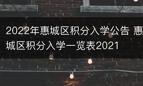 2022年惠城区积分入学公告 惠城区积分入学一览表2021