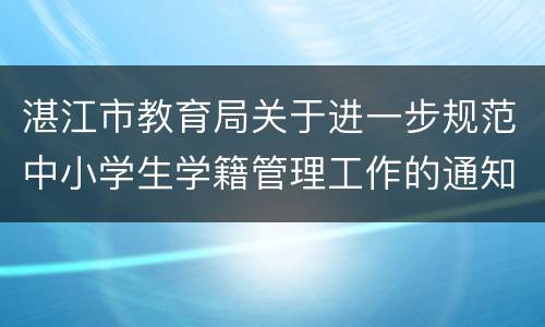 湛江市教育局关于进一步规范中小学生学籍管理工作的通知