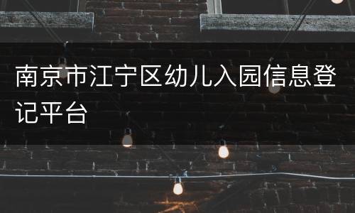 南京市江宁区幼儿入园信息登记平台