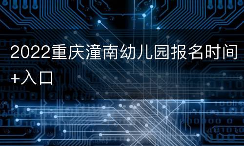 2022重庆潼南幼儿园报名时间+入口