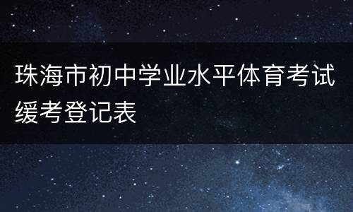 珠海市初中学业水平体育考试缓考登记表
