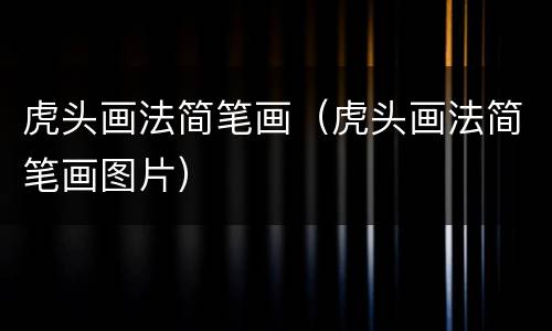 虎头画法简笔画（虎头画法简笔画图片）