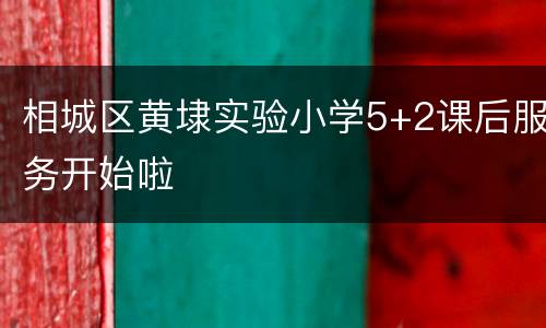 相城区黄埭实验小学5+2课后服务开始啦