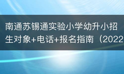 南通苏锡通实验小学幼升小招生对象+电话+报名指南（2022年）