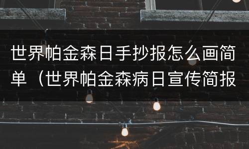 世界帕金森日手抄报怎么画简单（世界帕金森病日宣传简报）
