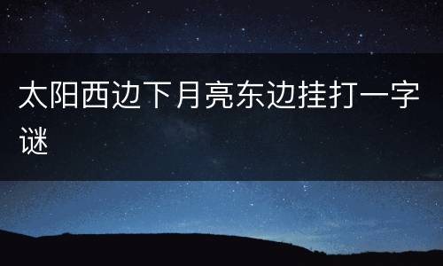 太阳西边下月亮东边挂打一字谜