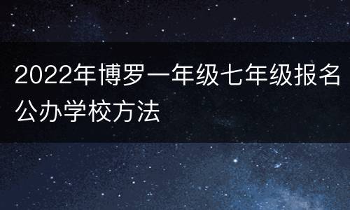 2022年博罗一年级七年级报名公办学校方法