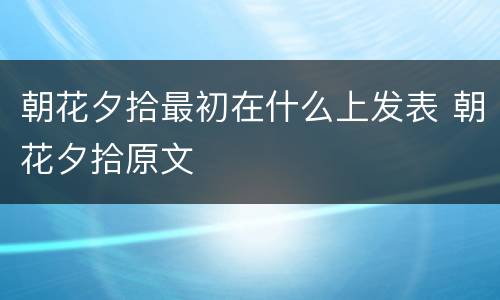 朝花夕拾最初在什么上发表 朝花夕拾原文
