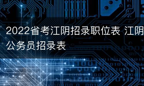 2022省考江阴招录职位表 江阴公务员招录表