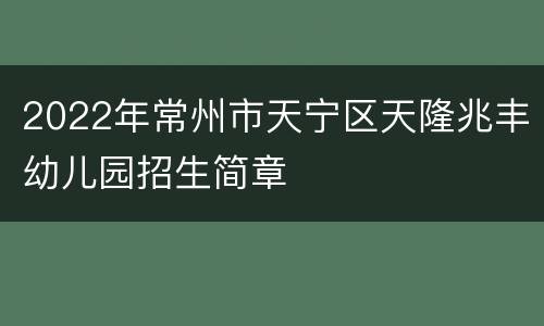 2022年常州市天宁区天隆兆丰幼儿园招生简章