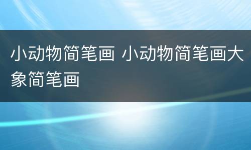 小动物简笔画 小动物简笔画大象简笔画
