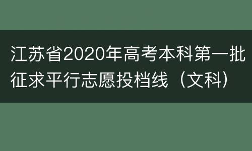 江苏省2020年高考本科第一批征求平行志愿投档线（文科）