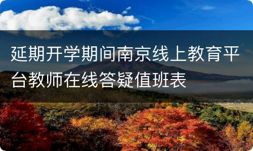 延期开学期间南京线上教育平台教师在线答疑值班表