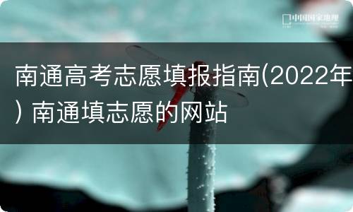 南通高考志愿填报指南(2022年) 南通填志愿的网站