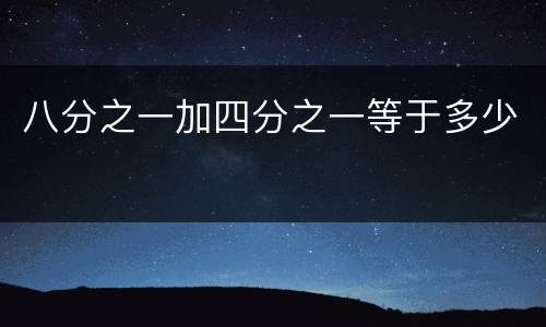 八分之一加四分之一等于多少