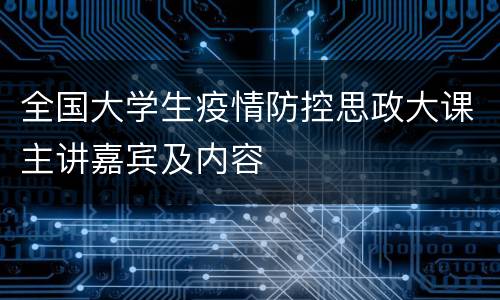 全国大学生疫情防控思政大课主讲嘉宾及内容