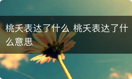 桃夭表达了什么 桃夭表达了什么意思
