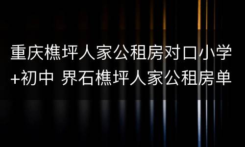 重庆樵坪人家公租房对口小学+初中 界石樵坪人家公租房单间配套户型图