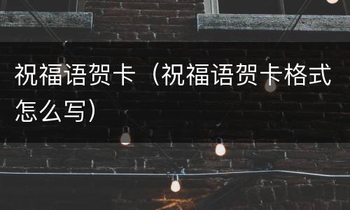 祝福语贺卡（祝福语贺卡格式怎么写）
