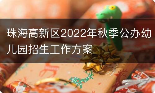 珠海高新区2022年秋季公办幼儿园招生工作方案