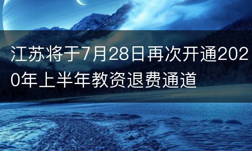 江苏将于7月28日再次开通2020年上半年教资退费通道