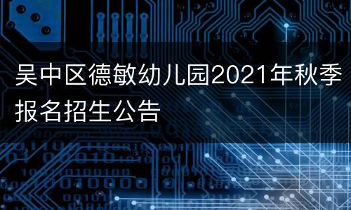 吴中区德敏幼儿园2021年秋季报名招生公告