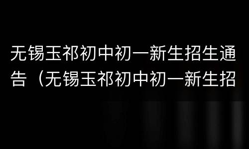 无锡玉祁初中初一新生招生通告（无锡玉祁初中初一新生招生通告图片）