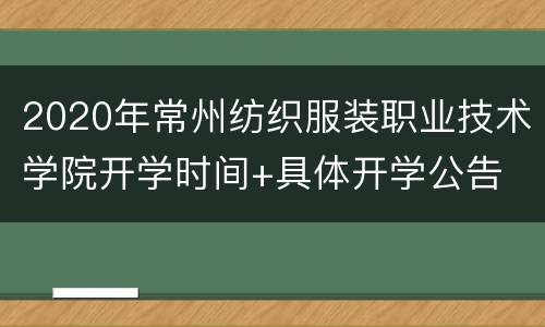 2020年常州纺织服装职业技术学院开学时间+具体开学公告