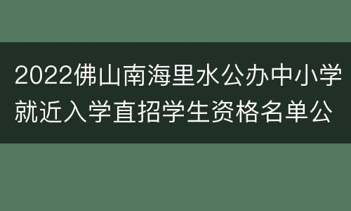 2022佛山南海里水公办中小学就近入学直招学生资格名单公布