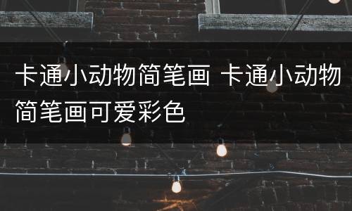 卡通小动物简笔画 卡通小动物简笔画可爱彩色