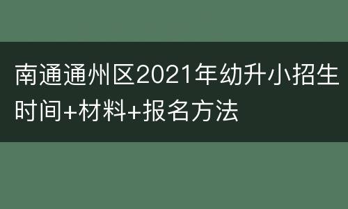 南通通州区2021年幼升小招生时间+材料+报名方法