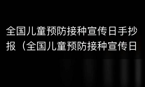 全国儿童预防接种宣传日手抄报（全国儿童预防接种宣传日手抄报(萌妹爱画画）