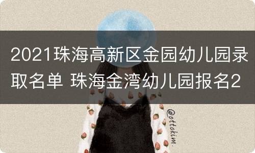 2021珠海高新区金园幼儿园录取名单 珠海金湾幼儿园报名2021