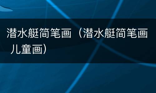 潜水艇简笔画（潜水艇简笔画 儿童画）