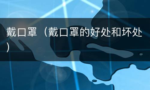 戴口罩（戴口罩的好处和坏处）