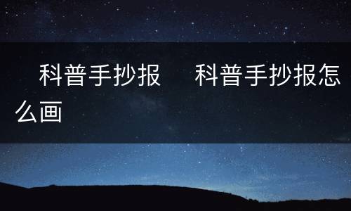 ​科普手抄报 ​科普手抄报怎么画