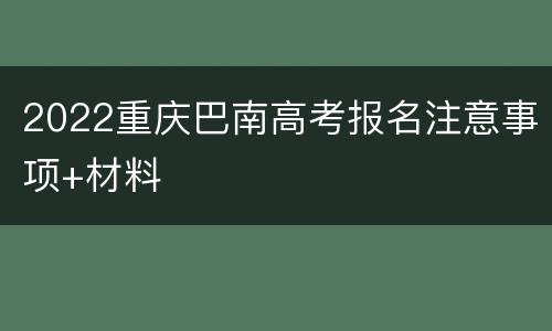 2022重庆巴南高考报名注意事项+材料