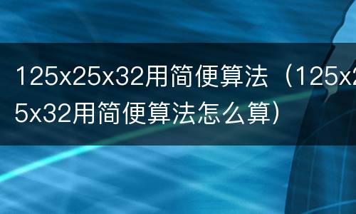 125x25x32用简便算法（125x25x32用简便算法怎么算）