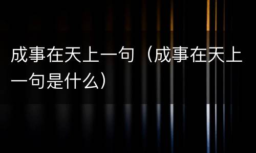 成事在天上一句（成事在天上一句是什么）
