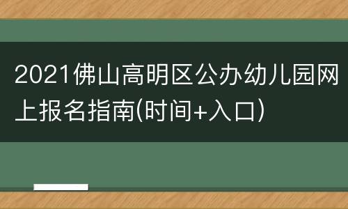 2021佛山高明区公办幼儿园网上报名指南(时间+入口)