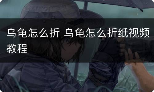 乌龟怎么折 乌龟怎么折纸视频教程