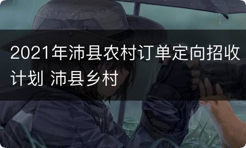 2021年沛县农村订单定向招收计划 沛县乡村